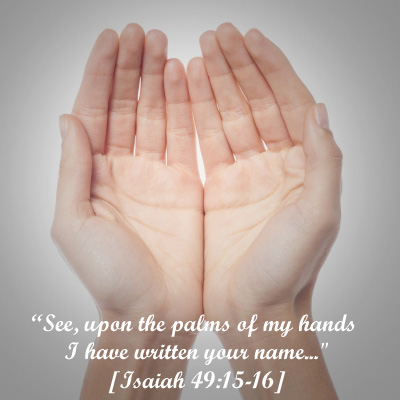 Isaiah 49:15-16
Upon the palms of my hands I have written your name